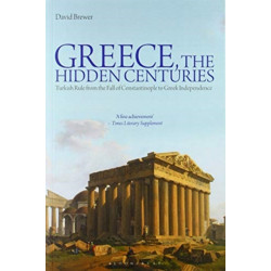Greece, the Hidden Centuries: Turkish Rule from the Fall of Constantinople to Greek Independence
