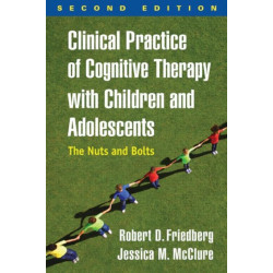 Clinical Practice of Cognitive Therapy with Children and Adolescents, Second Edition: The Nuts and Bolts