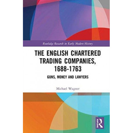 The English Chartered Trading Companies, 1688-1763: Guns, Money and Lawyers