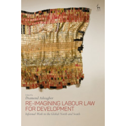 Re-Imagining Labour Law for Development: Informal Work in the Global North and South