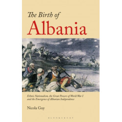 The Birth of Albania: Ethnic Nationalism, the Great Powers of World War I and the Emergence of Albanian Independence