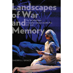 Landscapes of War and Memory: The Two World Wars in Canadian Literature and the Arts, 1977-2007