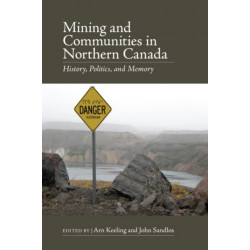 Mining and Communities in Northern Canada: History, Politics, and Memory