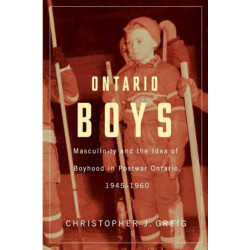 Ontario Boys: Masculinity and the Idea of Boyhood in Postwar Ontario, 1945--1960