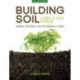 Building Soil: A Down-to-Earth Approach: Natural Solutions for Better Gardens & Yards