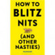 How to Blitz Nits (and other Nasties): A witty yet practical guide to defeating the ten most common childhood ailments