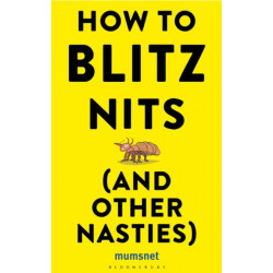 How to Blitz Nits (and other Nasties): A witty yet practical guide to defeating the ten most common childhood ailments