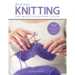 First Time Knitting: The Absolute Beginner's Guide: Learn By Doing - Step-by-Step Basics + 9 Projects