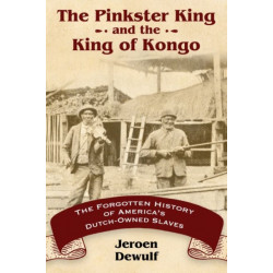 The Pinkster King and the King of Kongo: The Forgotten History of America's Dutch-Owned Slaves