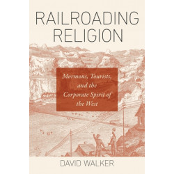 Railroading Religion: Mormons, Tourists, and the Corporate Spirit of the West