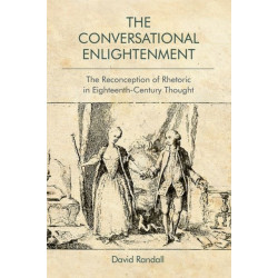 The Conversational Enlightenment: The Reconception of Rhetoric in Eighteenth-Century Thought