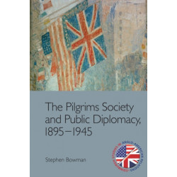 The Pilgrims Society and Public Diplomacy, 1895-1945