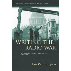 Writing the Radio War: Literature, Politics, and the BBC, 1939-1945