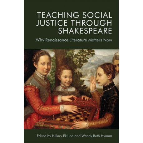 Teaching Social Justice Through Shakespeare: Why Renaissance Literature Matters Now