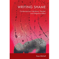 Writing Shame: Gender, Contemporary Literature and Negative Affect