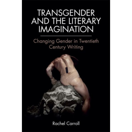 Transgender and The Literary Imagination: Changing Gender in Twentieth-Century Writing
