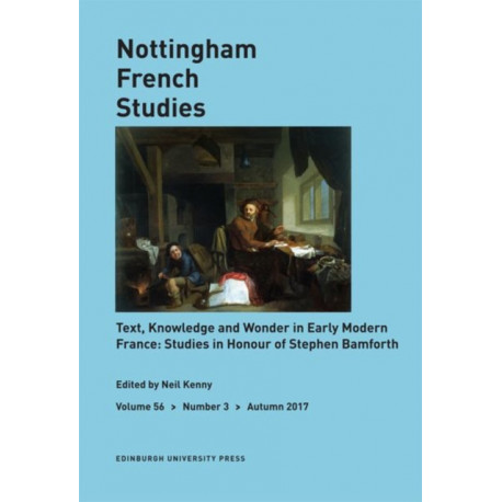 Text, Knowledge and Wonder in Early Modern France: Studies in Honour of Stephen Bamforth: Nottingham French Studies Volume 56, Issue 3
