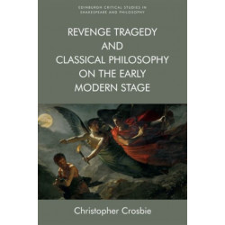 Revenge Tragedy and Classical Philosophy on the Early Modern Stage