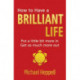How to Have a Brilliant Life: Put a little bit more in. Get so much more out