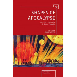 Shapes of Apocalypse: Arts and Philosophy in Slavic Thought