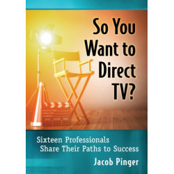 So You Want to Direct TV?: Sixteen Professionals Share Their Paths to Success