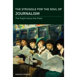 The Struggle for the Soul of Journalism: The Pulpit versus the Press, 1833-1923