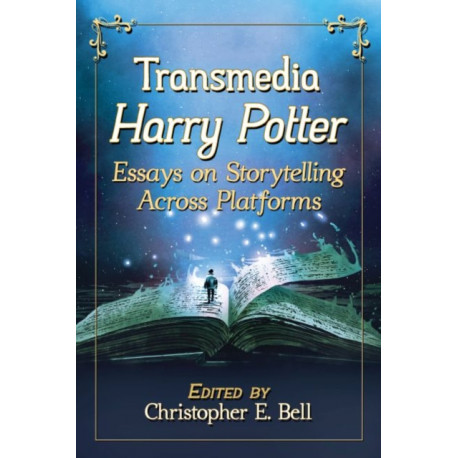 Transmedia Harry Potter: Essays on Storytelling Across Platforms