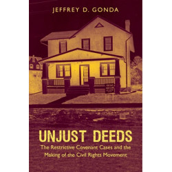 Unjust Deeds: The Restrictive Covenant Cases and the Making of the Civil Rights Movement