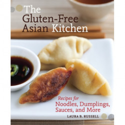 The Gluten-Free Asian Kitchen: Recipes for Noodles, Dumplings, Sauces, and More [A Cookbook]