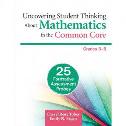 Uncovering Student Thinking About Mathematics in the Common Core, Grades 3-5: 25 Formative Assessment Probes
