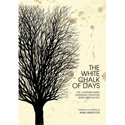 The White Chalk of Days: The Contemporary Ukrainian Literature Series Anthology