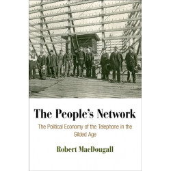 The People's Network: The Political Economy of the Telephone in the Gilded Age