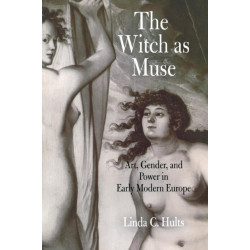 The Witch As Muse: Art, Gender, and Power in Early Modern Europe