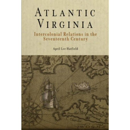 Atlantic Virginia: Intercolonial Relations in the Seventeenth Century