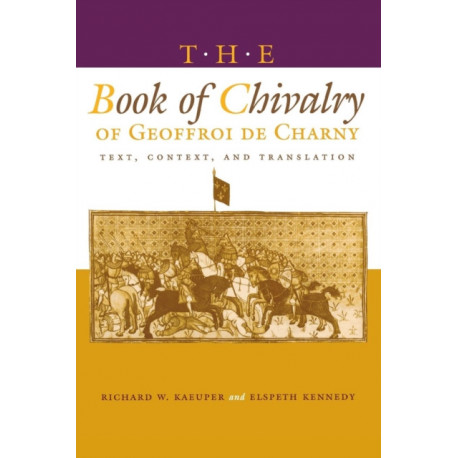 The Book of Chivalry of Geoffroi De Charny: Text, Context, and Translation