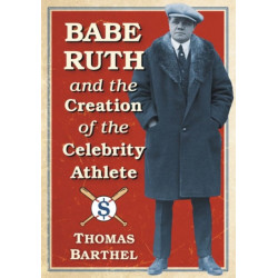 Babe Ruth and the Creation of the Celebrity Athlete