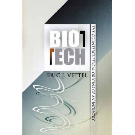 Biotech: The Countercultural Origins of an Industry
