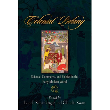 Colonial Botany: Science, Commerce, and Politics in the Early Modern World