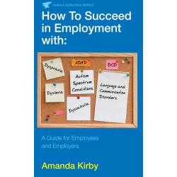 How to Succeed in Employment with Specific Learning Difficulties: A Guide for Employees and Employers