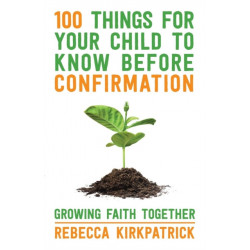 100 Things for your Child to know before Confirmation: Growing Faith Together