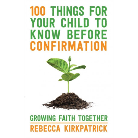 100 Things for your Child to know before Confirmation: Growing Faith Together