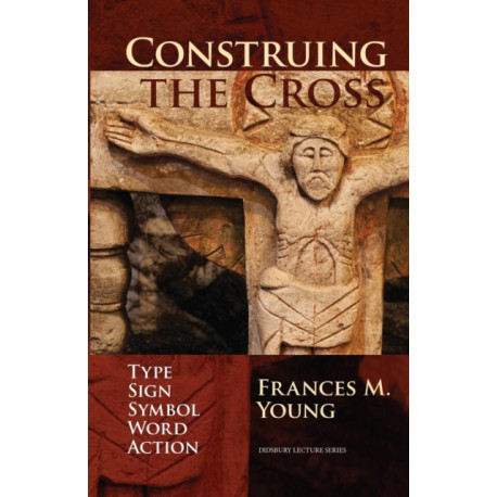 Construing the Cross: Type, Sign, Symbol, Word, Action
