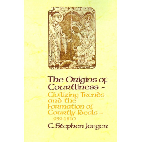 The Origins of Courtliness: Civilizing Trends and the Formation of Courtly Ideals, 939-1210