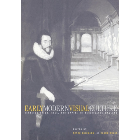 Early Modern Visual Culture: Representation, Race, and Empire in Renaissance England