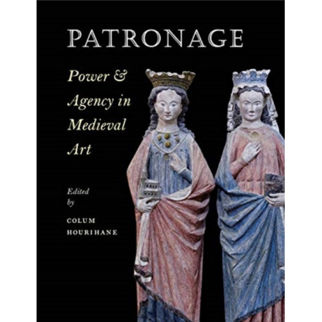Patronage, Power, and Agency in Medieval Art