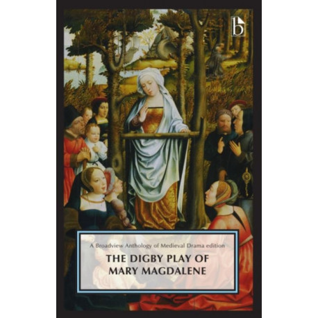 The Digby Play of Mary Magdalene: A Broadview Anthology of British Literature Edition