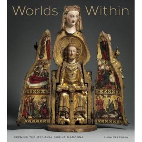 Worlds Within: Opening the Medieval Shrine Madonna