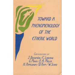 Toward a Phenomenology of the Etheric World: Investigations into the Life of Nature and Man
