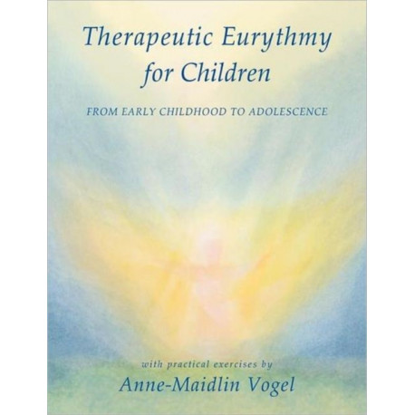Therapeutic Eurythmy for Children: From Early Childhood to Adolescence with Practical Exercises