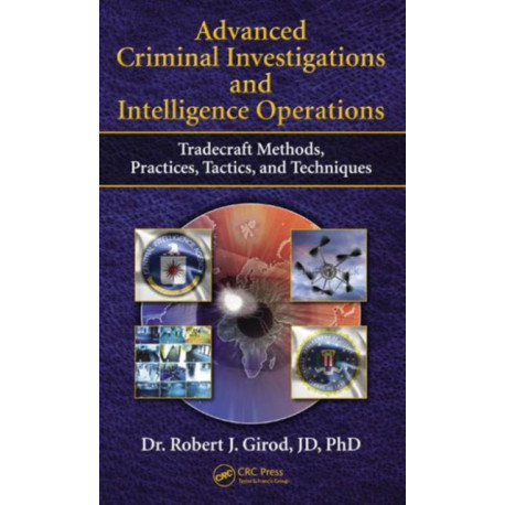 Advanced Criminal Investigations and Intelligence Operations: Tradecraft Methods, Practices, Tactics, and Techniques